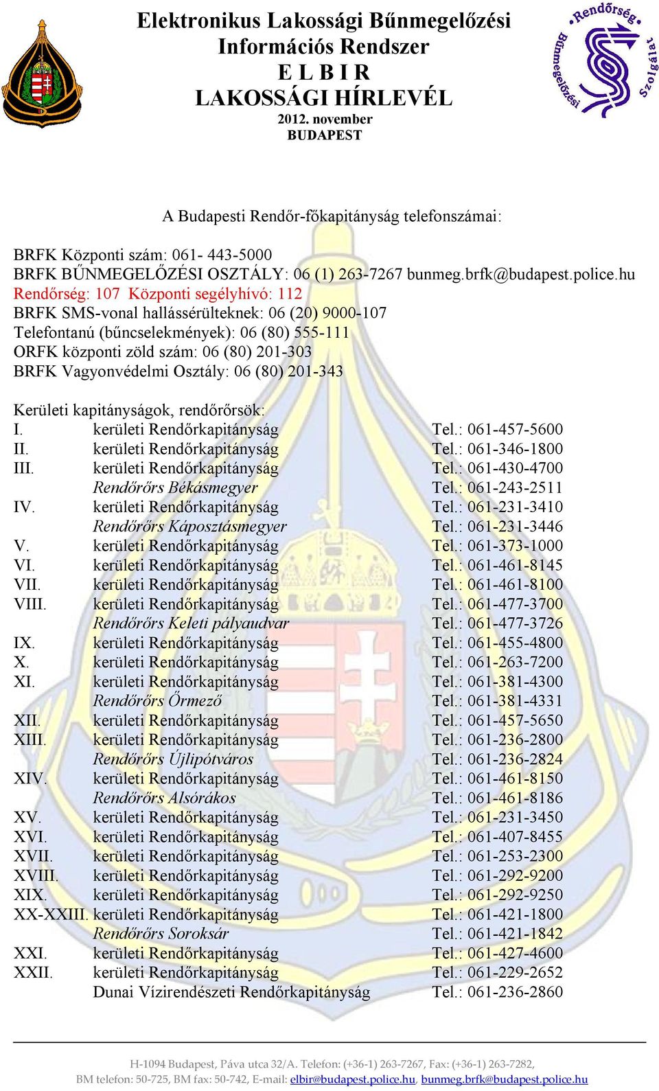 (8) 21-343 Kerületi kapitányságok, rendőrőrsök: I. kerületi Rendőrkapitányság Tel.: 61-457-56 II. kerületi Rendőrkapitányság Tel.: 61-346-18 III. kerületi Rendőrkapitányság Tel.: 61-43-47 Rendőrőrs Békásmegyer Tel.