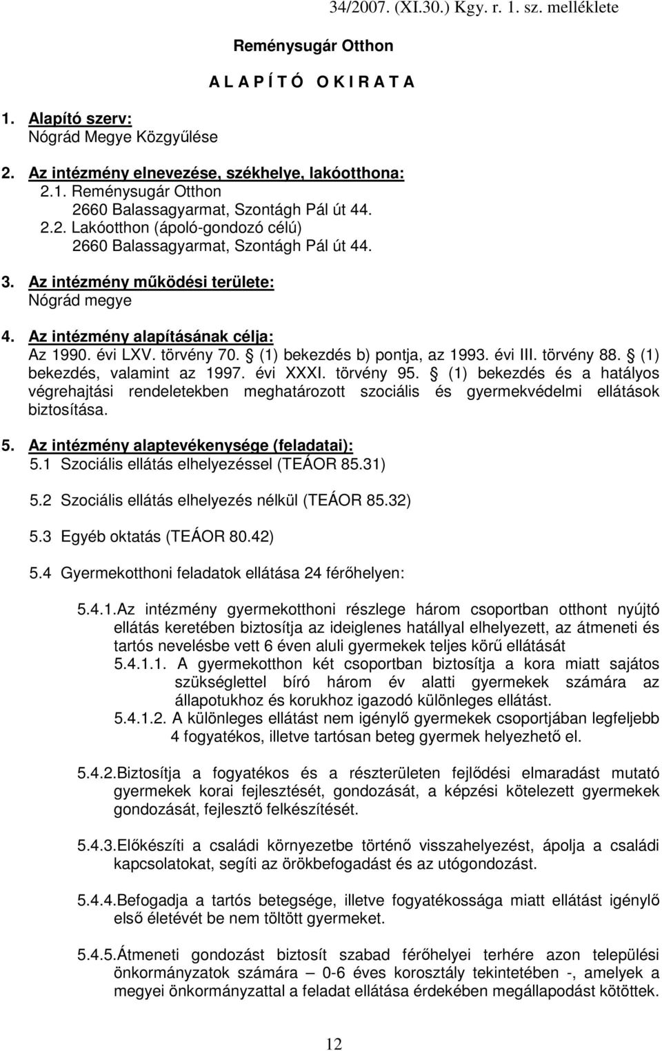 Az intézmény alapításának célja: Az 1990. évi LXV. törvény 70. (1) bekezdés b) pontja, az 1993. évi III. törvény 88. (1) bekezdés, valamint az 1997. évi XXXI. törvény 95.