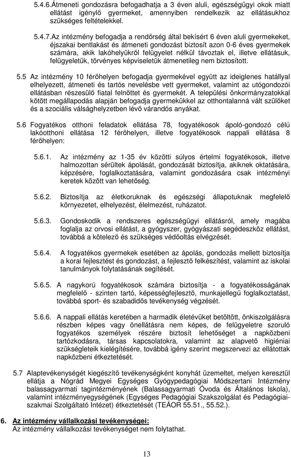 távoztak el, illetve ellátásuk, felügyeletük, törvényes képviseletük átmenetileg nem biztosított. 5.