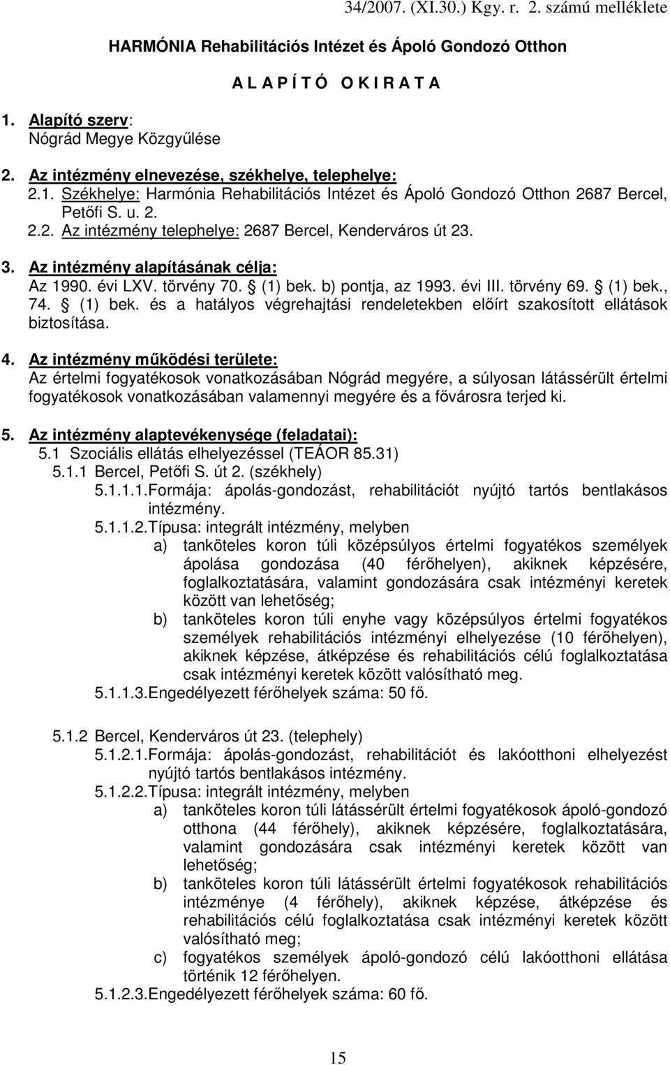 (1) bek. és a hatályos végrehajtási rendeletekben elıírt szakosított ellátások biztosítása. 4.