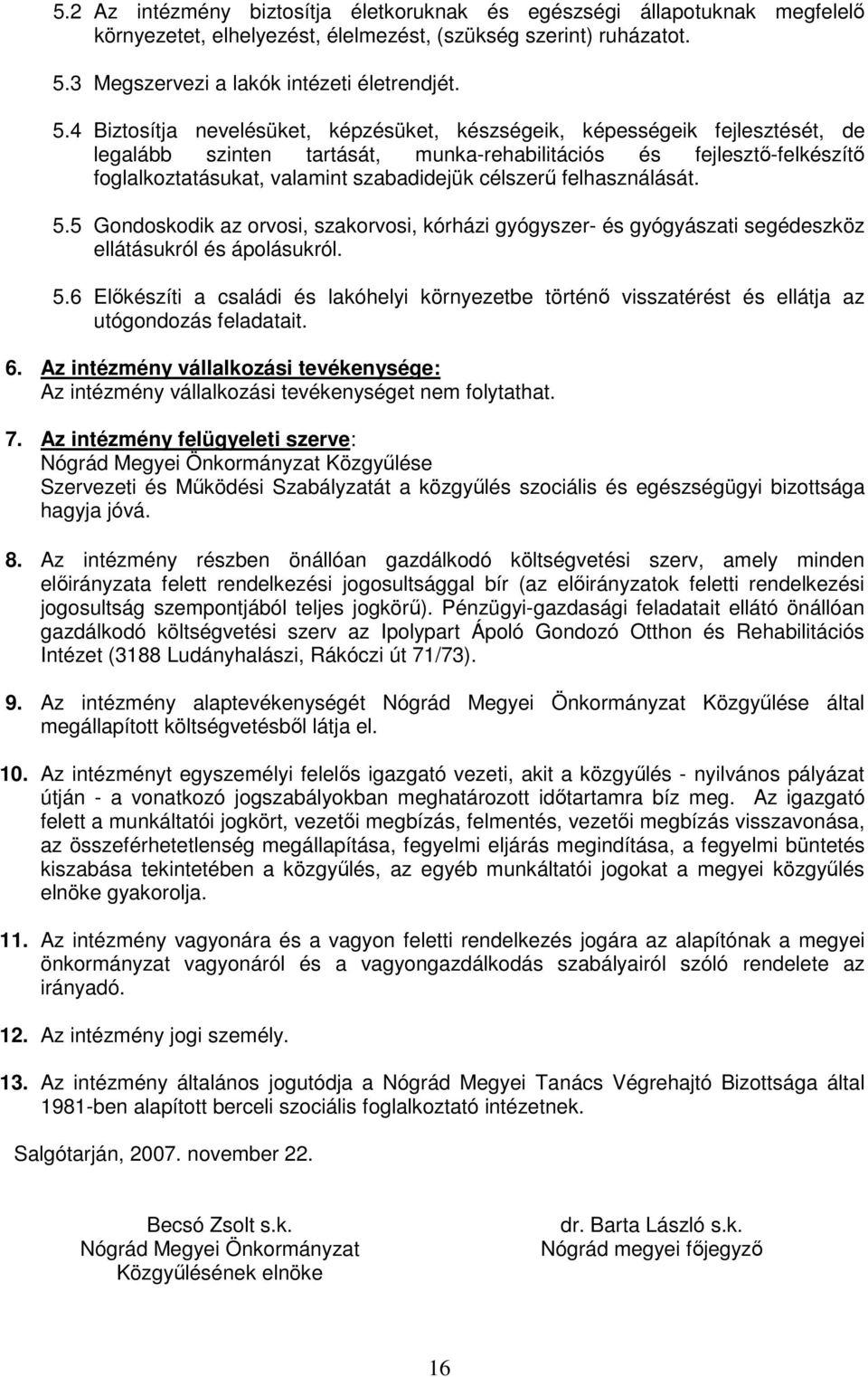 4 Biztosítja nevelésüket, képzésüket, készségeik, képességeik fejlesztését, de legalább szinten tartását, munka-rehabilitációs és fejlesztı-felkészítı foglalkoztatásukat, valamint szabadidejük