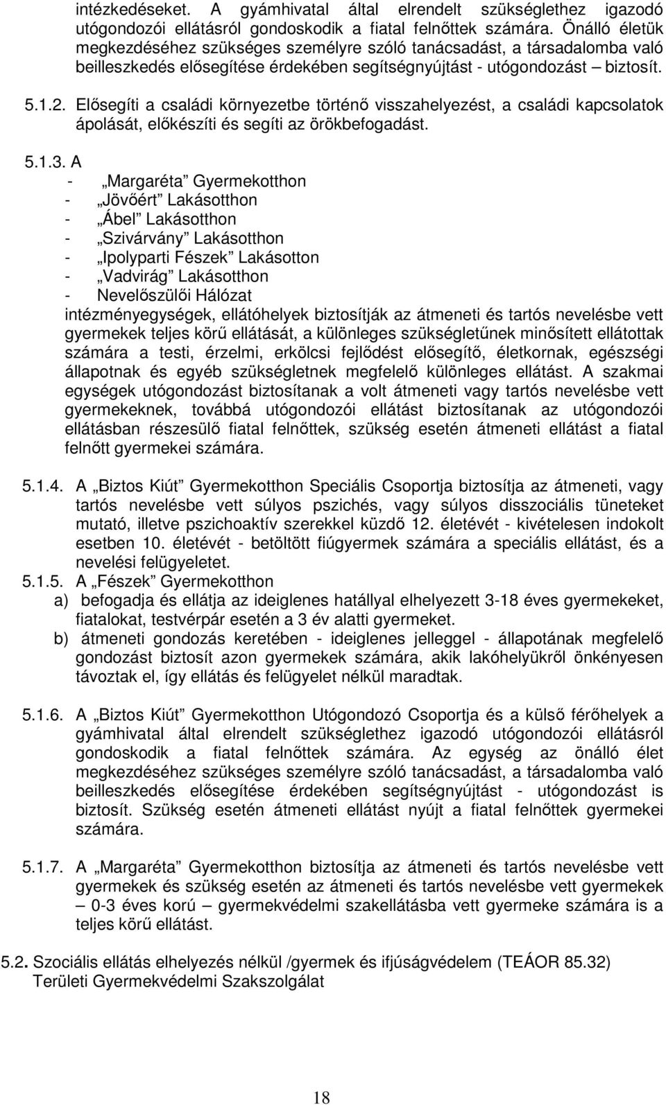 Elısegíti a családi környezetbe történı visszahelyezést, a családi kapcsolatok ápolását, elıkészíti és segíti az örökbefogadást. 5.1.3.