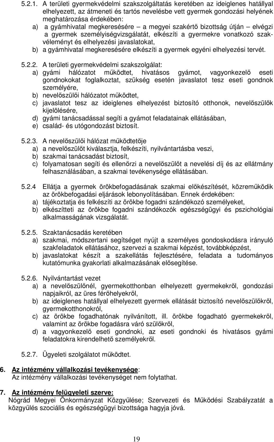 megkeresésére a megyei szakértı bizottság útján elvégzi a gyermek személyiségvizsgálatát, elkészíti a gyermekre vonatkozó szakvéleményt és elhelyezési javaslatokat, b) a gyámhivatal megkeresésére