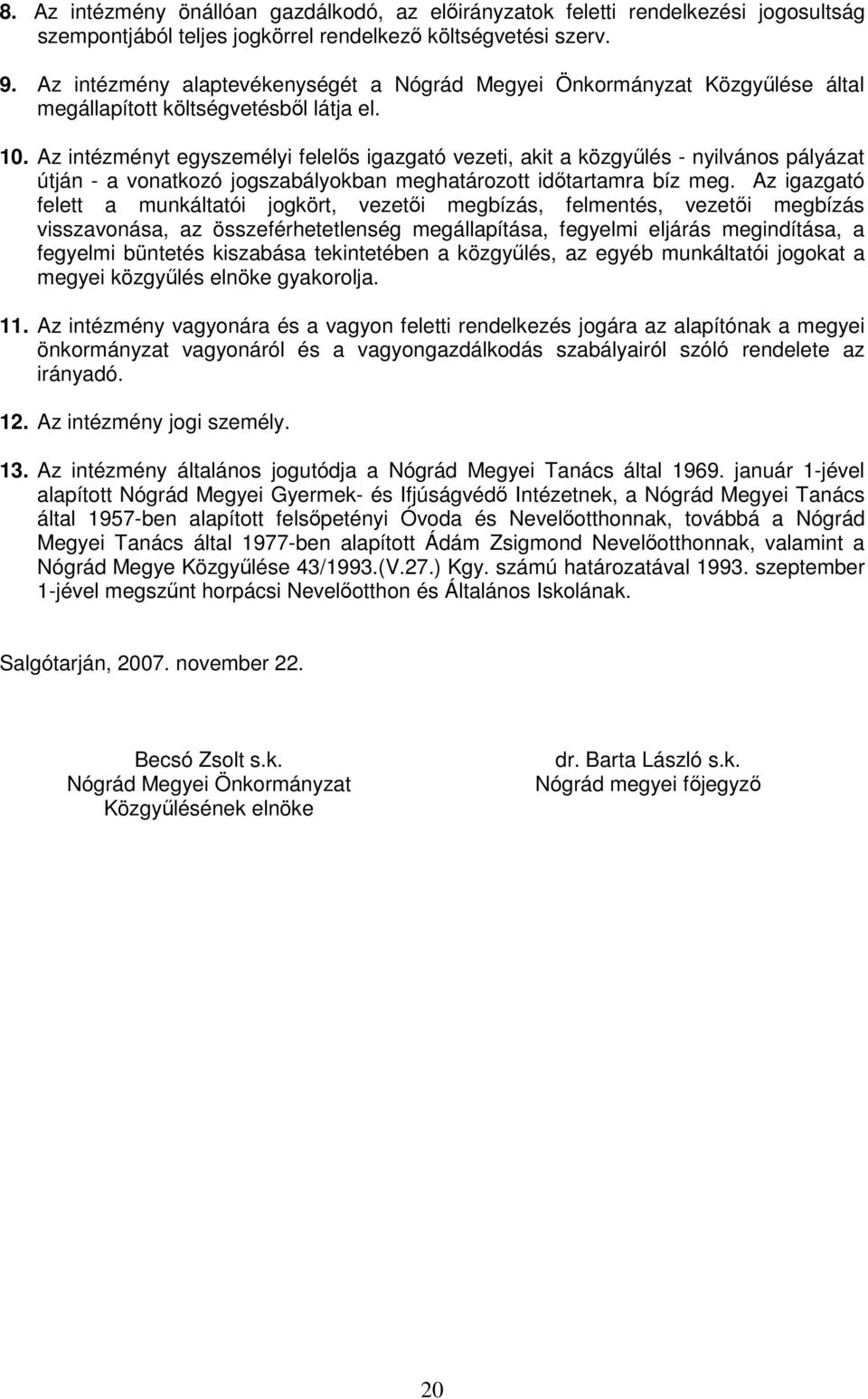 Az intézményt egyszemélyi felelıs igazgató vezeti, akit a közgyőlés - nyilvános pályázat útján - a vonatkozó jogszabályokban meghatározott idıtartamra bíz meg.