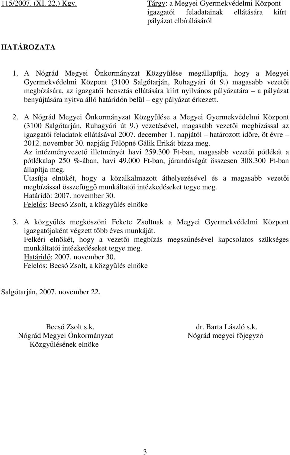 ) magasabb vezetıi megbízására, az igazgatói beosztás ellátására kiírt nyilvános pályázatára a pályázat benyújtására nyitva álló határidın belül egy pályázat érkezett. 2.