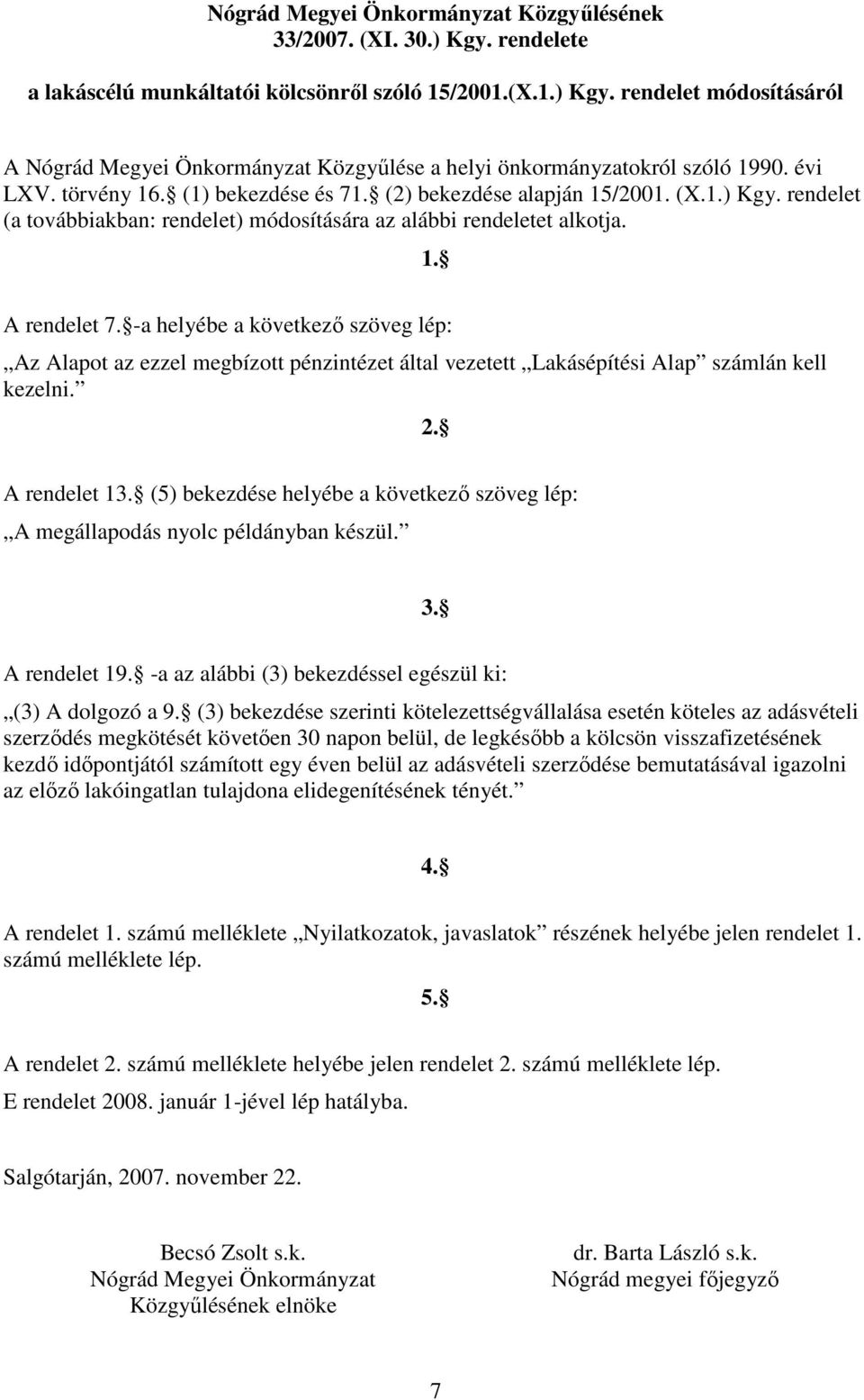 -a helyébe a következı szöveg lép: Az Alapot az ezzel megbízott pénzintézet által vezetett Lakásépítési Alap számlán kell kezelni. 2. A rendelet 13.