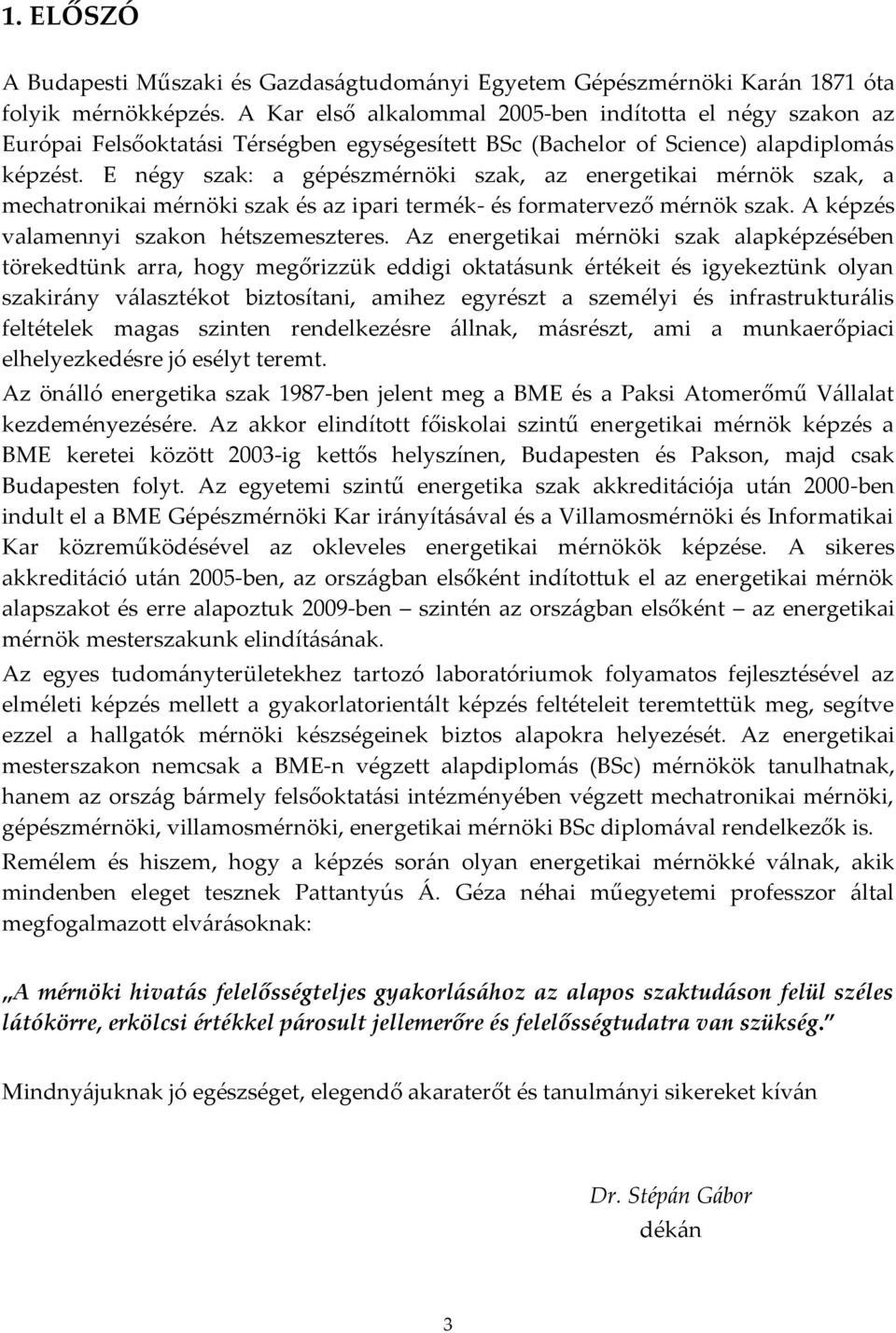 E négy szak: a gépészmérnöki szak, az energetikai mérnök szak, a mechatronikai mérnöki szak és az ipari termék- és formatervező mérnök szak. A képzés valamennyi szakon hétszemeszteres.