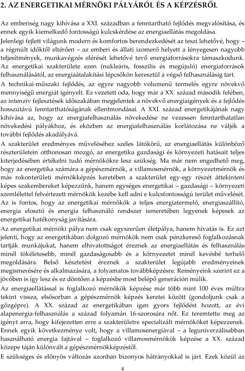 Jelenlegi fejlett vil{gunk modern és komfortos berendezkedését az teszi lehetővé, hogy a régmúlt időktől eltérően az emberi és {llati izomerő helyett a lényegesen nagyobb teljesítmények, munkavégzés