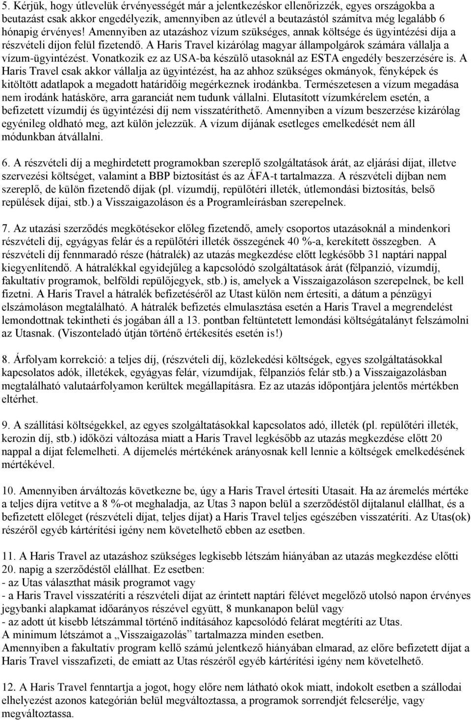 A Haris Travel kizárólag magyar állampolgárok számára vállalja a vízum-ügyintézést. Vonatkozik ez az USA-ba készülő utasoknál az ESTA engedély beszerzésére is.