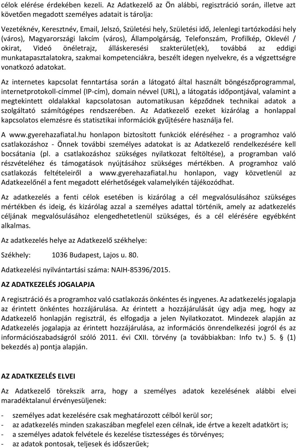 tartózkodási hely (város), Magyarországi lakcím (város), Állampolgárság, Telefonszám, Profilkép, Oklevél / okirat, Videó önéletrajz, álláskeresési szakterület(ek), továbbá az eddigi