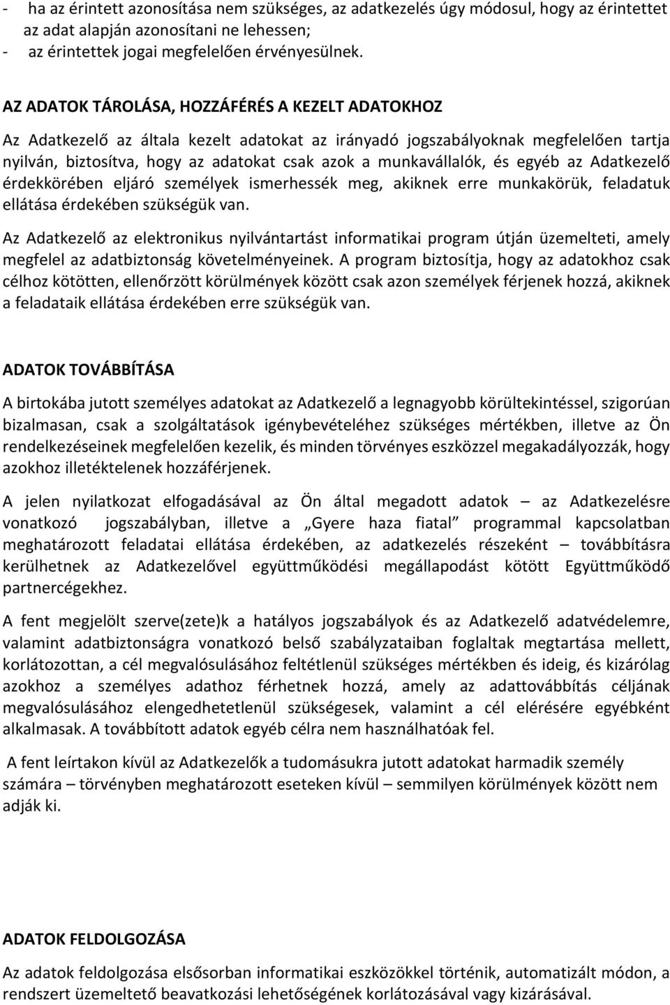 munkavállalók, és egyéb az Adatkezelő érdekkörében eljáró személyek ismerhessék meg, akiknek erre munkakörük, feladatuk ellátása érdekében szükségük van.