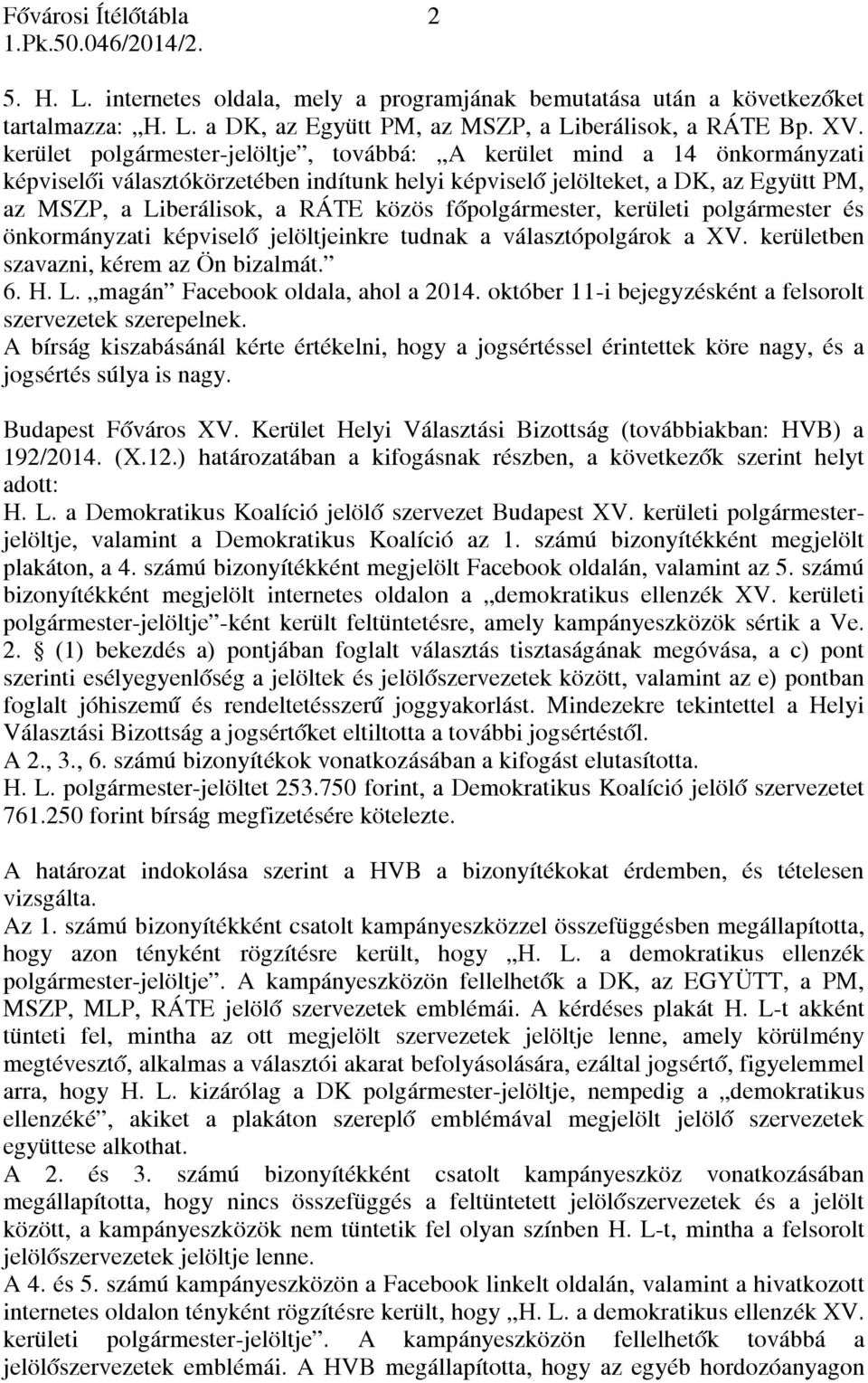 főpolgármester, kerületi polgármester és önkormányzati képviselő jelöltjeinkre tudnak a választópolgárok a XV. kerületben szavazni, kérem az Ön bizalmát. 6. H. L. magán Facebook oldala, ahol a 2014.