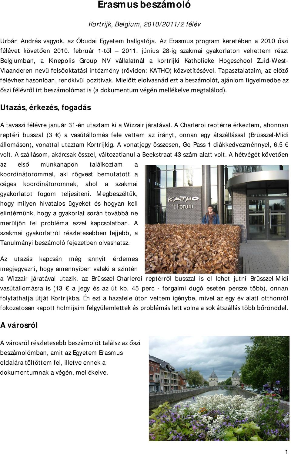 közvetítésével. Tapasztalataim, az előző félévhez hasonlóan, rendkívül pozitívak.