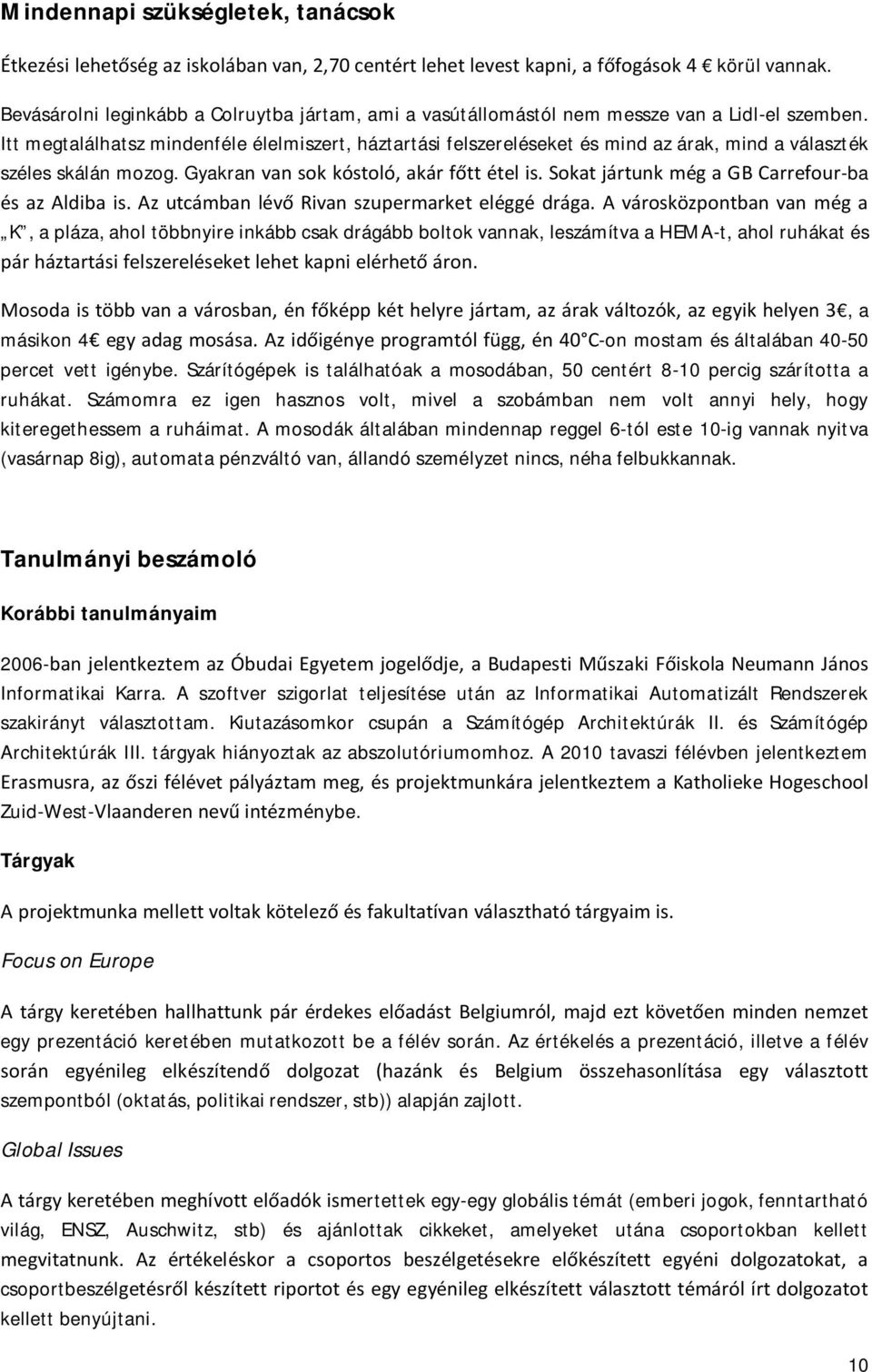 Itt megtalálhatsz mindenféle élelmiszert, háztartási felszereléseket és mind az árak, mind a választék széles skálán mozog. Gyakran van sok kóstoló, akár főtt étel is.