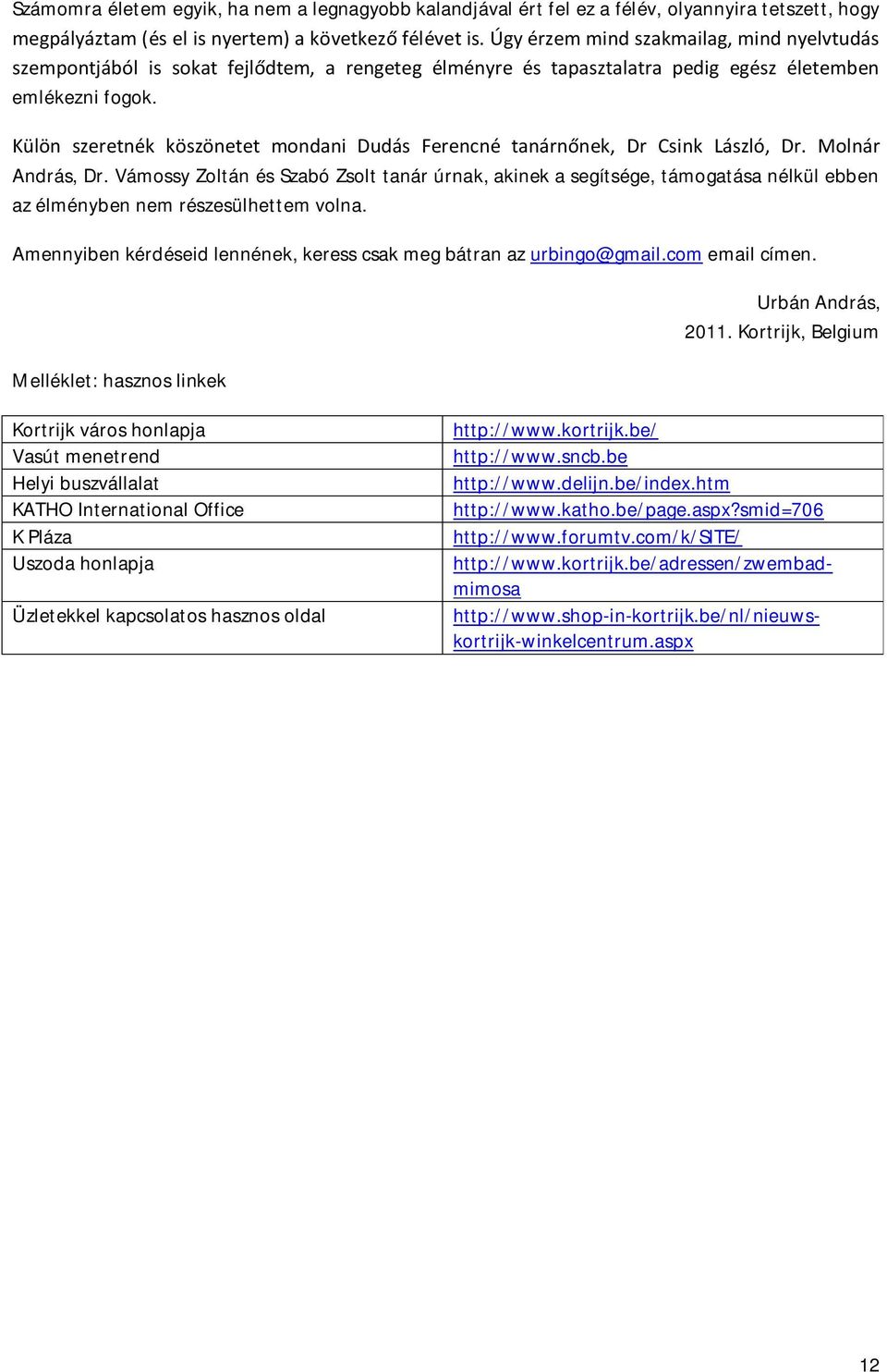 Külön szeretnék köszönetet mondani Dudás Ferencné tanárnőnek, Dr Csink László, Dr. Molnár András, Dr.