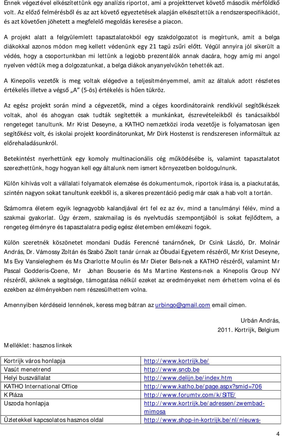 A projekt alatt a felgyülemlett tapasztalatokból egy szakdolgozatot is megírtunk, amit a belga diákokkal azonos módon meg kellett védenünk egy 21 tagú zsűri előtt.