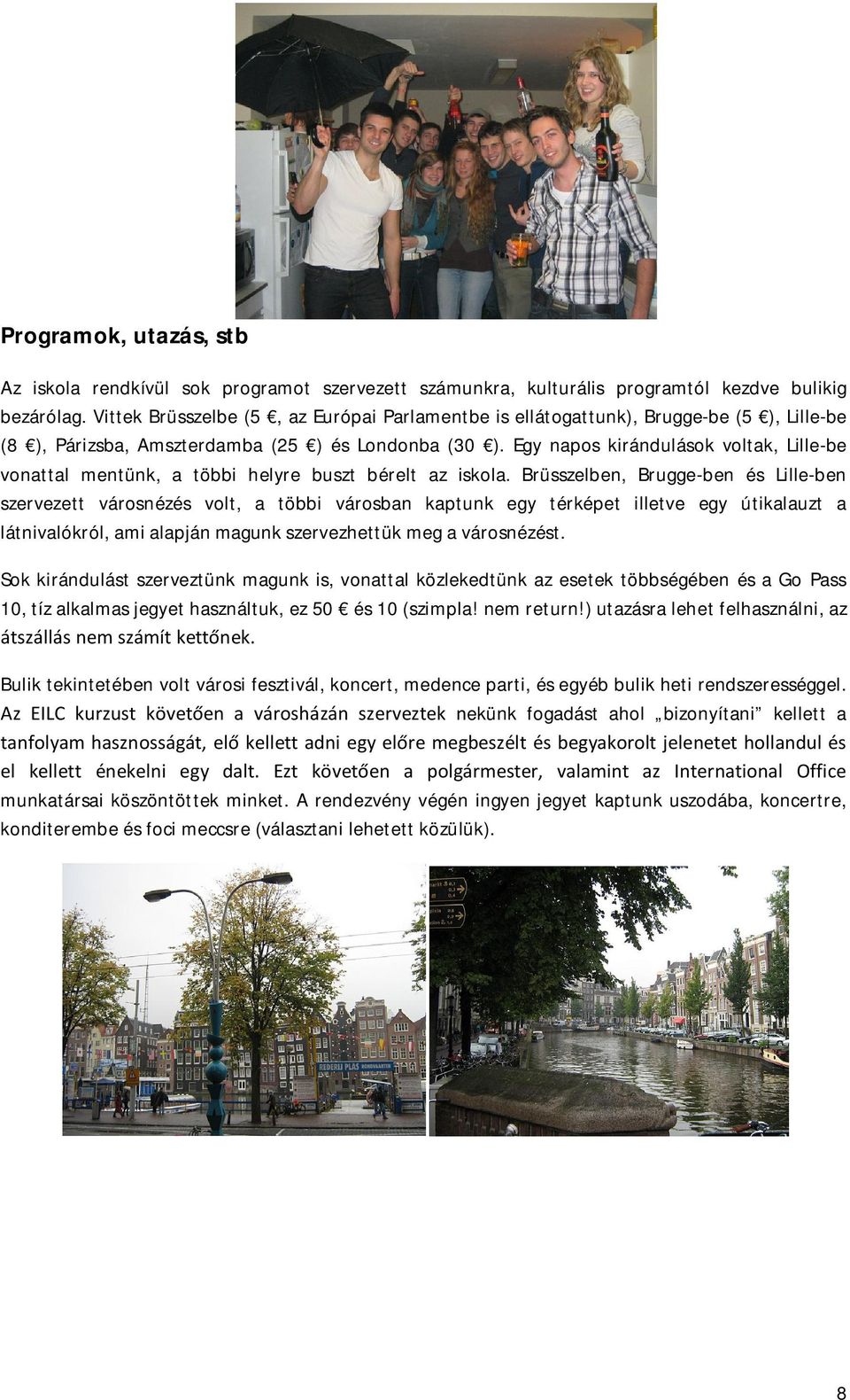 Egy napos kirándulások voltak, Lille-be vonattal mentünk, a többi helyre buszt bérelt az iskola.