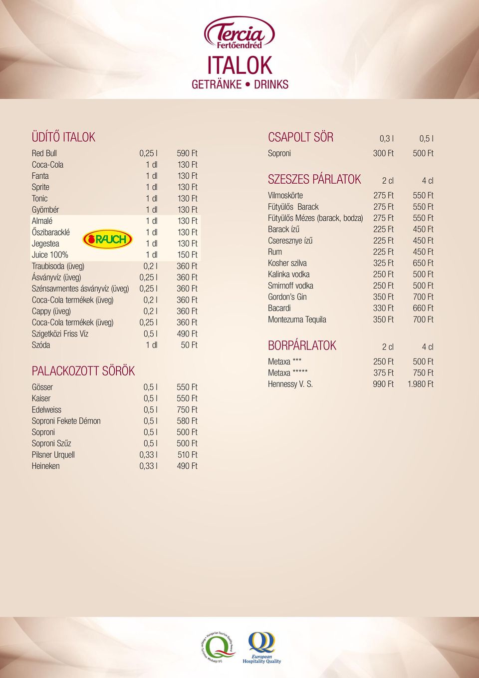 (üveg) 0,2 l 360 Ft Coca-Cola termékek (üveg) 0,25 l 360 Ft Szigetközi Friss Víz 0,5 l 490 Ft Szóda 1 dl 50 Ft PALACKOZOTT SÖRÖK Gösser 0,5 l 550 Ft Kaiser 0,5 l 550 Ft Edelweiss 0,5 l 750 Ft Soproni