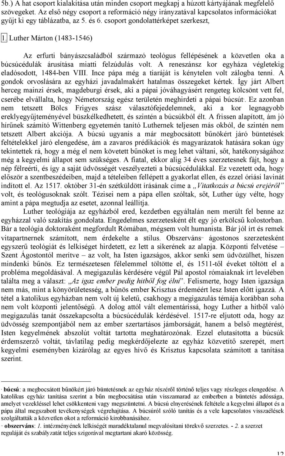 Luther Márton (1483-1546) Az erfurti bányászcsaládból származó teológus fellépésének a közvetlen oka a búcsúcédulák árusítása miatti felzúdulás volt.