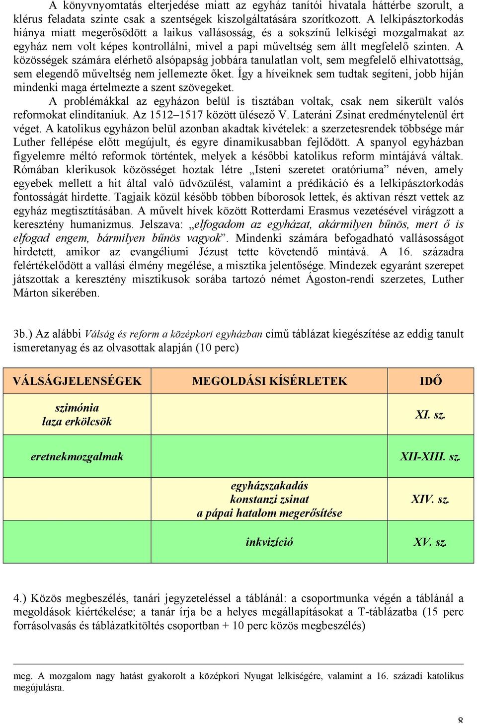 A közösségek számára elérhető alsópapság jobbára tanulatlan volt, sem megfelelő elhivatottság, sem elegendő műveltség nem jellemezte őket.