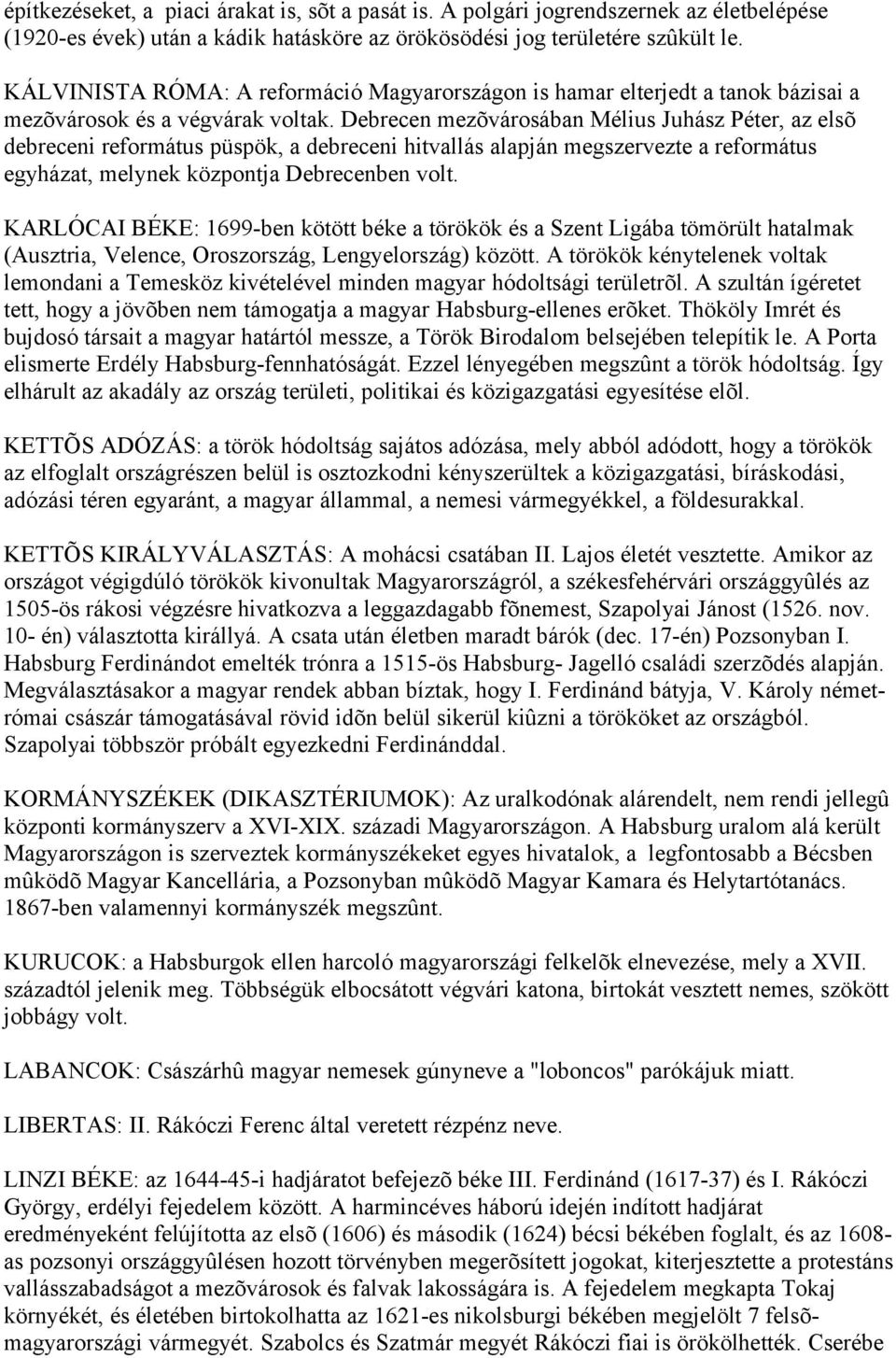 Debrecen mezõvárosában Mélius Juhász Péter, az elsõ debreceni református püspök, a debreceni hitvallás alapján megszervezte a református egyházat, melynek központja Debrecenben volt.