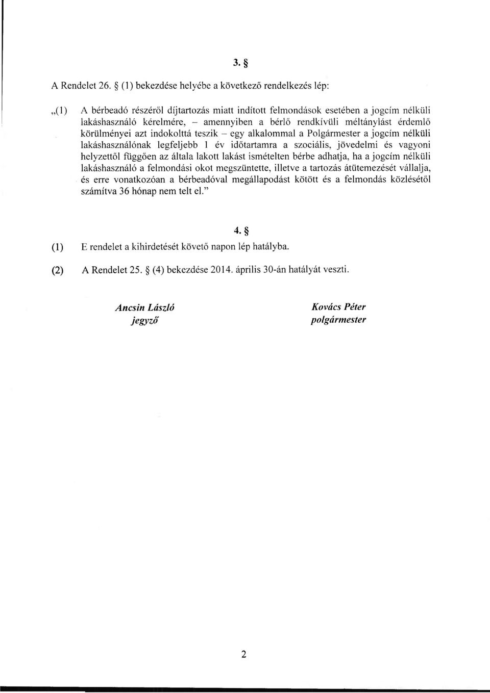 méltánylást érdemlő körülményei azt indokolttá teszik - egy alkalommal a Polgármester a jogcím nélküli lakáshasználónak legfeljebb 1 év időtartamra a szociális, jövedelmi és vagyoni helyzettől