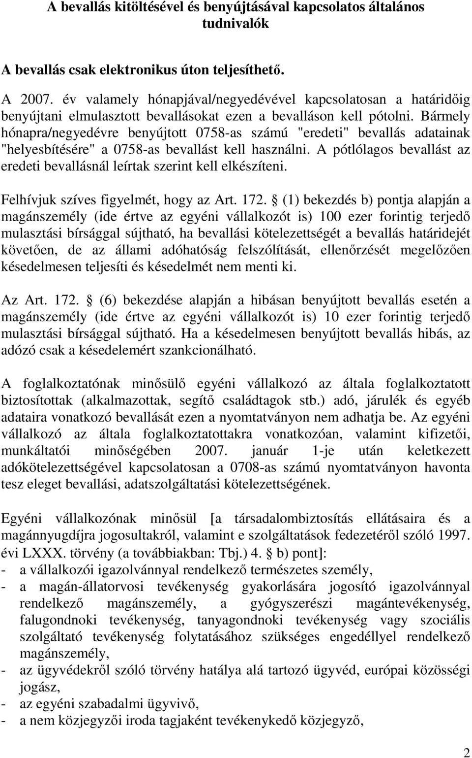 Bármely hónapra/negyedévre benyújtott 0758-as számú "eredeti" bevallás adatainak "helyesbítésére" a 0758-as bevallást kell használni.