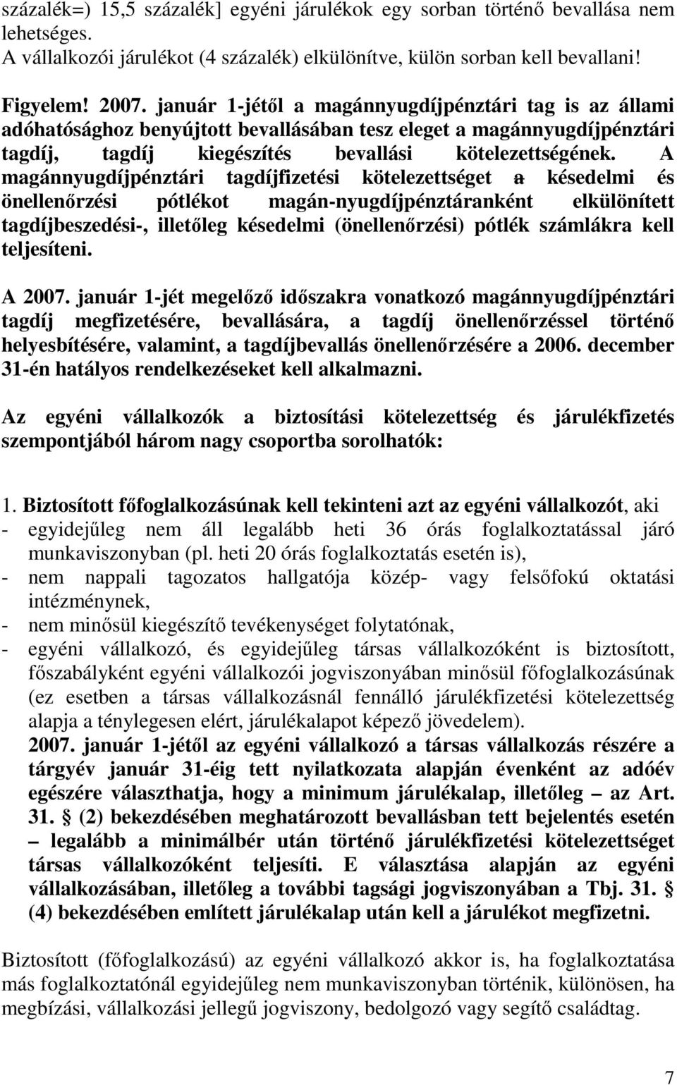 A magánnyugdíjpénztári tagdíjfizetési kötelezettséget a késedelmi és önellenırzési pótlékot magán-nyugdíjpénztáranként elkülönített tagdíjbeszedési-, illetıleg késedelmi (önellenırzési) pótlék