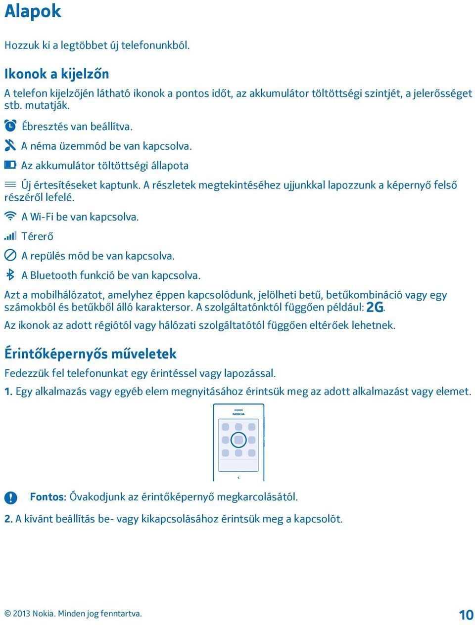 A részletek megtekintéséhez ujjunkkal lapozzunk a képernyő felső részéről lefelé. A Wi-Fi be van kapcsolva. Térerő A repülés mód be van kapcsolva. A Bluetooth funkció be van kapcsolva.