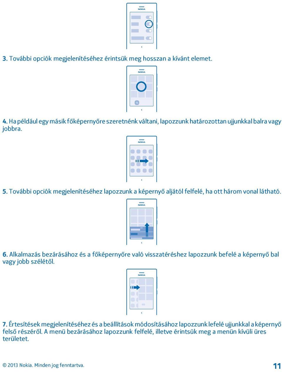 További opciók megjelenítéséhez lapozzunk a képernyő aljától felfelé, ha ott három vonal látható. 6.