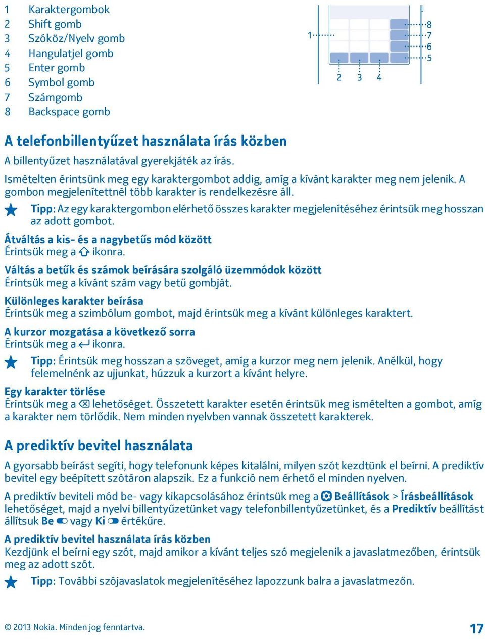 Tipp: Az egy karaktergombon elérhető összes karakter megjelenítéséhez érintsük meg hosszan az adott gombot. Átváltás a kis- és a nagybetűs mód között Érintsük meg a ikonra.