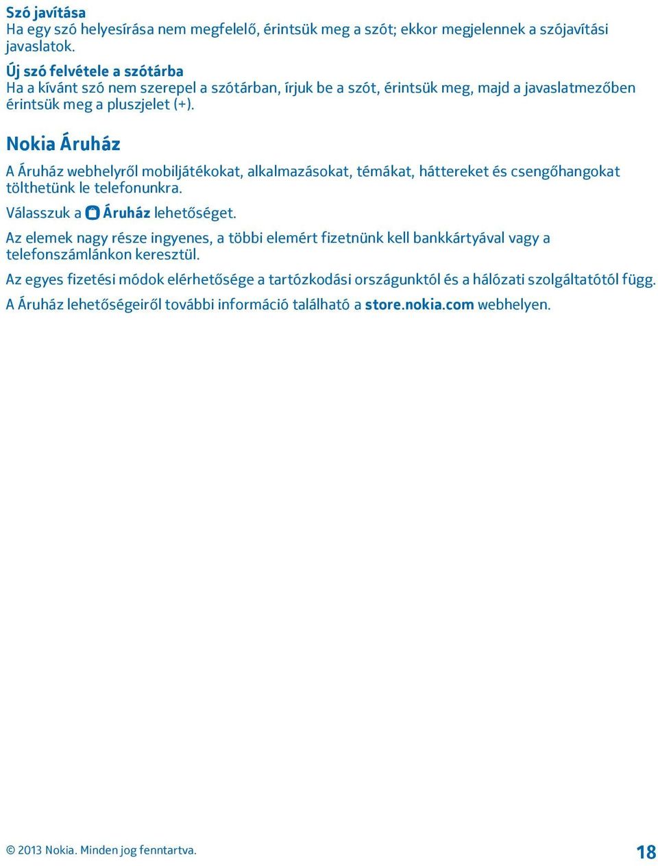 Nokia Áruház A Áruház webhelyről mobiljátékokat, alkalmazásokat, témákat, háttereket és csengőhangokat tölthetünk le telefonunkra. Válasszuk a Áruház lehetőséget.