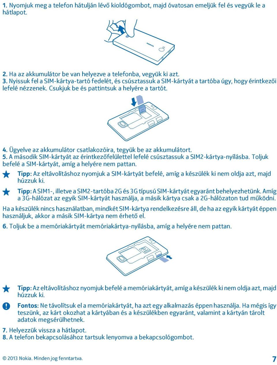 Ügyelve az akkumulátor csatlakozóira, tegyük be az akkumulátort. 5. A második SIM-kártyát az érintkezőfelülettel lefelé csúsztassuk a SIM2-kártya-nyílásba.