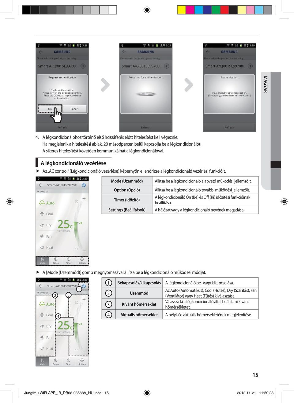 Mode (Üzemmód) Option (Opció) Timer (Időzítő) Settings (Beállítások) Állítsa be a légkondicionáló alapvető működési jellemzőit. Állítsa be a légkondicionáló további működési jellemzőit.