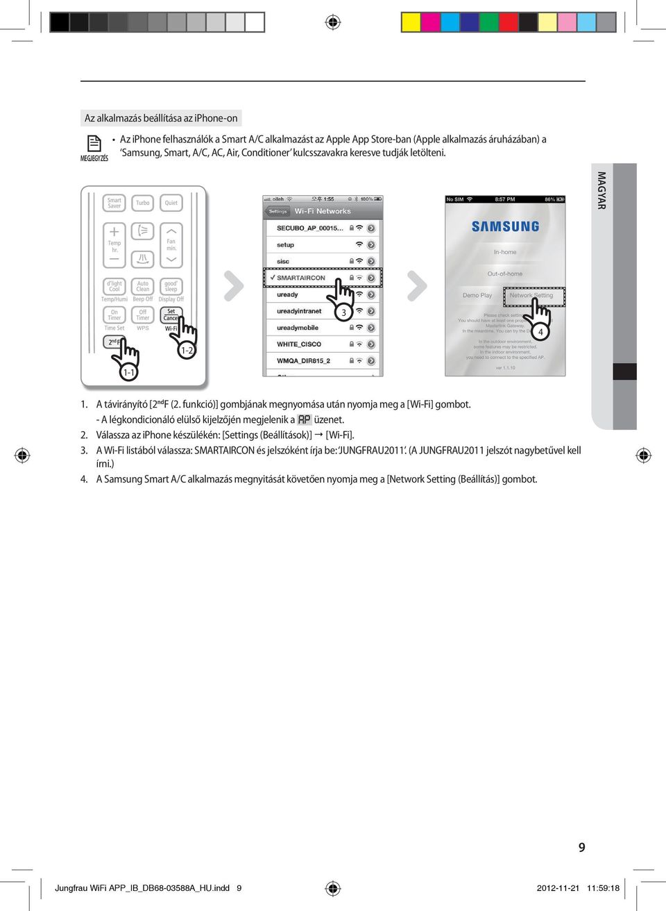 - A légkondicionáló elülső kijelzőjén megjelenik a üzenet. 2. Válassza az iphone készülékén: [Settings (Beállítások)] [Wi-Fi]. 3.