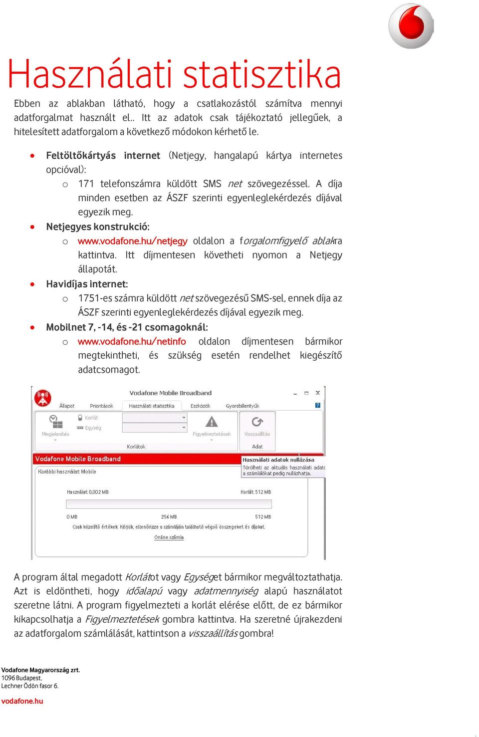 Feltöltőkártyás internet (Netjegy, hangalapú kártya internetes opcióval): o 171 telefonszámra küldött SMS net szövegezéssel.