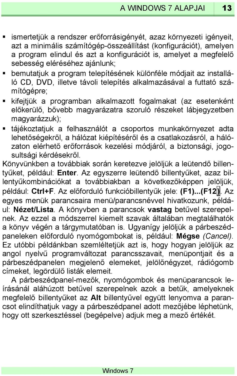 kifejtjük a programban alkalmazott fogalmakat (az esetenként előkerülő, bővebb magyarázatra szoruló részeket lábjegyzetben magyarázzuk); tájékoztatjuk a felhasználót a csoportos munkakörnyezet adta