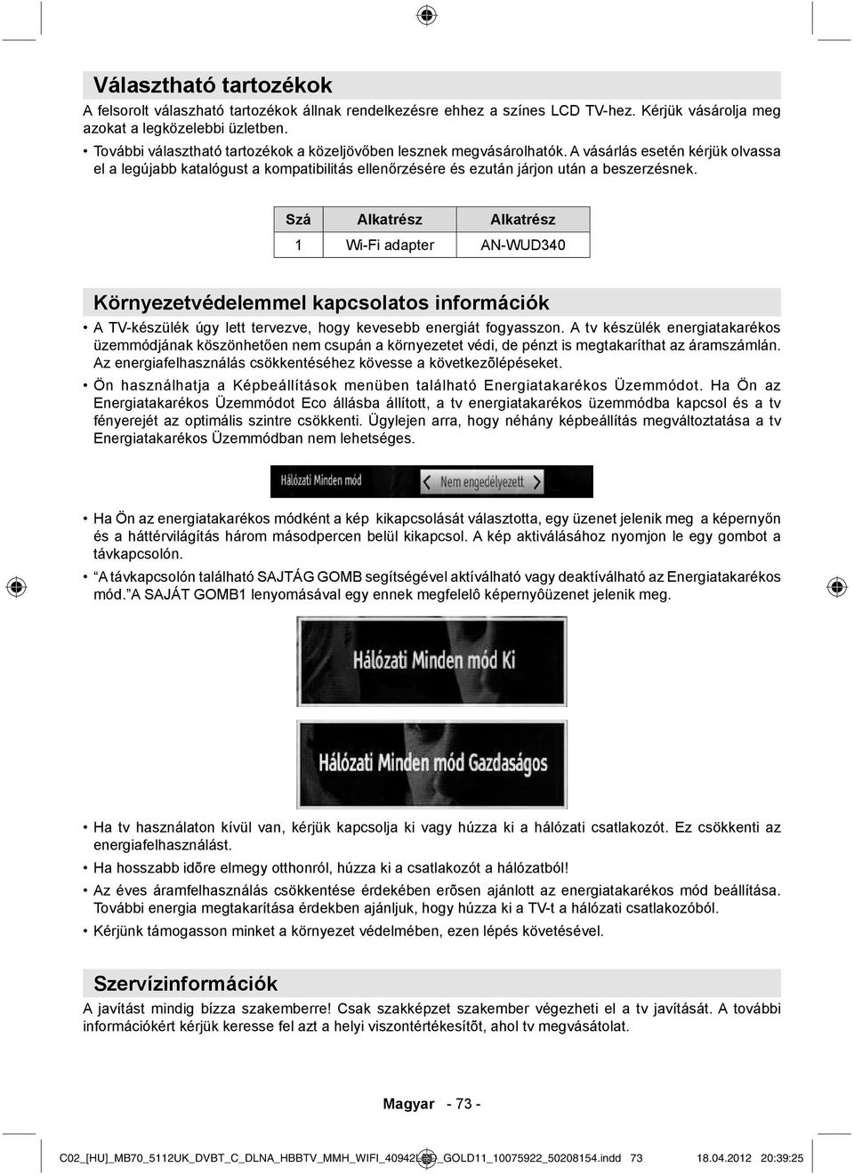Szá Alkatrész Alkatrész 1 Wi-Fi adapter AN-WUD340 Környezetvédelemmel kapcsolatos információk A TV-készülék úgy lett tervezve, hogy kevesebb energiát fogyasszon.