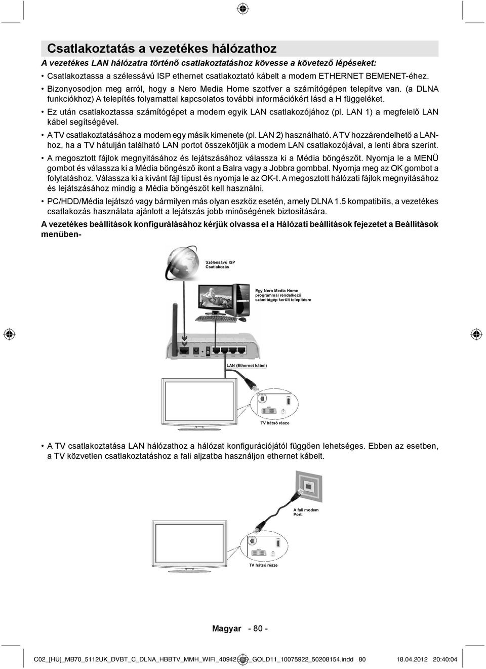 (a DLNA funkciókhoz) A telepítés folyamattal kapcsolatos további információkért lásd a H függeléket. Ez után csatlakoztassa számítógépet a modem egyik LAN csatlakozójához (pl.
