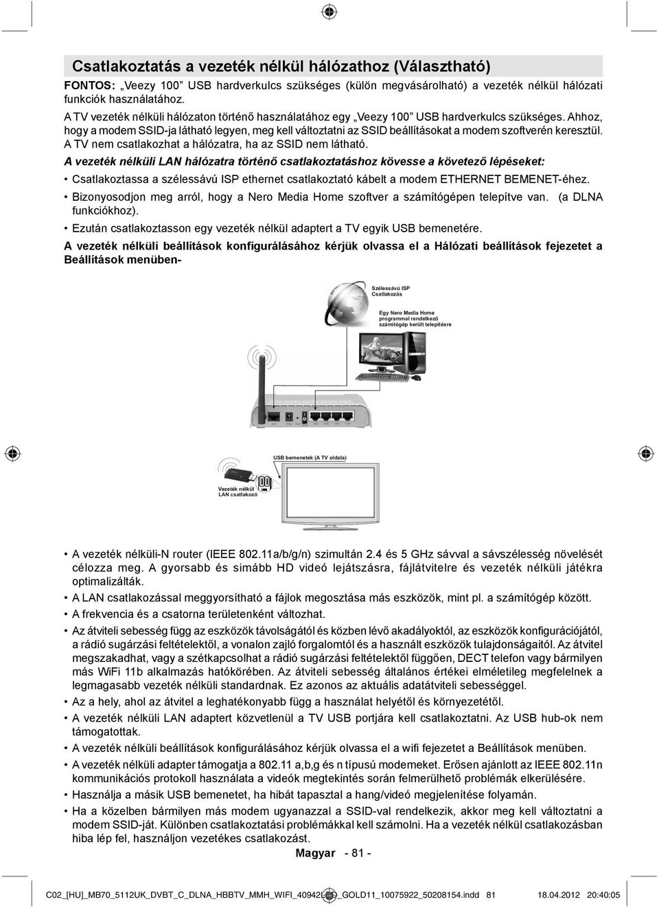 Ahhoz, hogy a modem SSID-ja látható legyen, meg kell változtatni az SSID beállításokat a modem szoftverén keresztül. A TV nem csatlakozhat a hálózatra, ha az SSID nem látható.