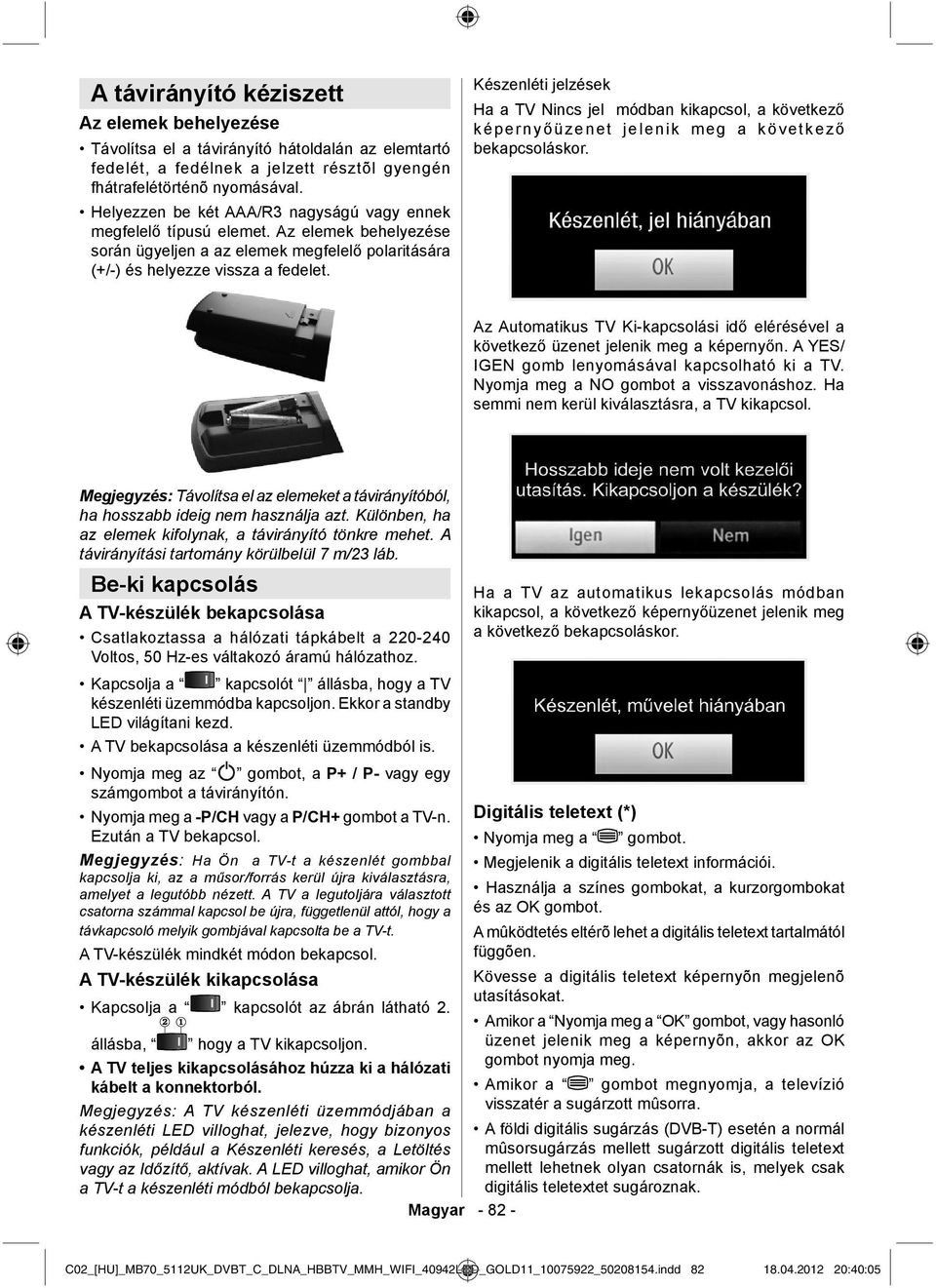 Készenléti jelzések Ha a TV Nincs jel módban kikapcsol, a következő képernyőüzenet jelenik meg a következő bekapcsoláskor.