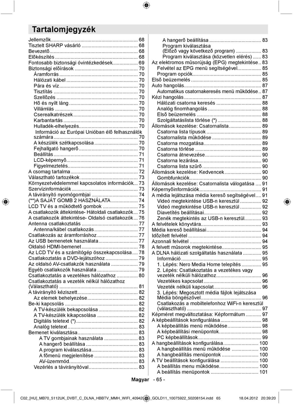 .. 70 Információ az Európai Unióban élõ felhasználók számára... 70 A készülék szétkapcsolása... 70 Fejhallgató hangerõ... 70 Beállítás... 71 LCD-képernyõ... 71 Figyelmeztetés... 71 A csomag tartalma.