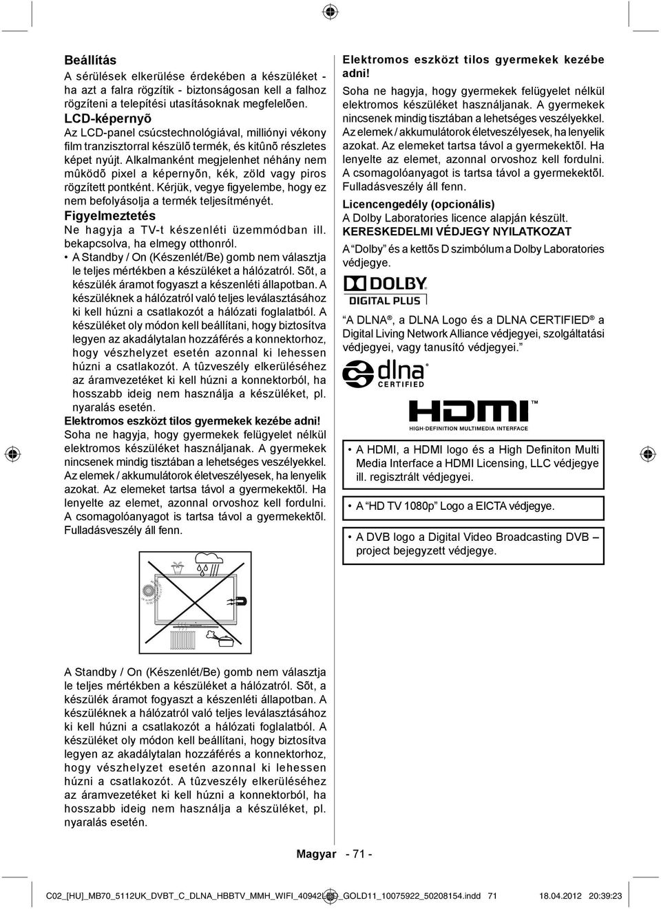 Alkalmanként megjelenhet néhány nem mûködõ pixel a képernyõn, kék, zöld vagy piros rögzített pontként. Kérjük, vegye figyelembe, hogy ez nem befolyásolja a termék teljesítményét.