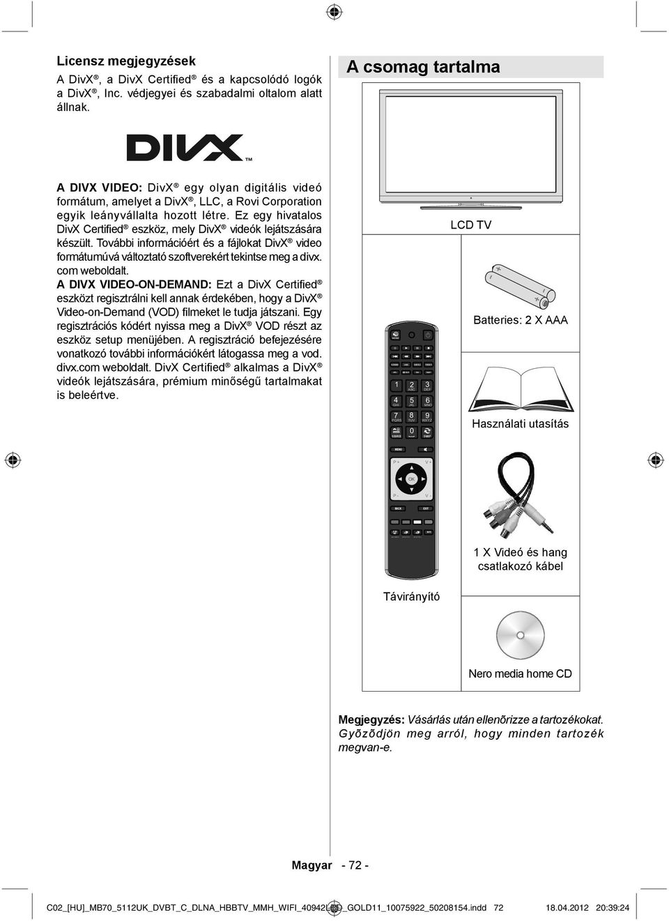 Ez egy hivatalos DivX Certified eszköz, mely DivX videók lejátszására készült. További információért és a fájlokat DivX video formátumúvá változtató szoftverekért tekintse meg a divx. com weboldalt.
