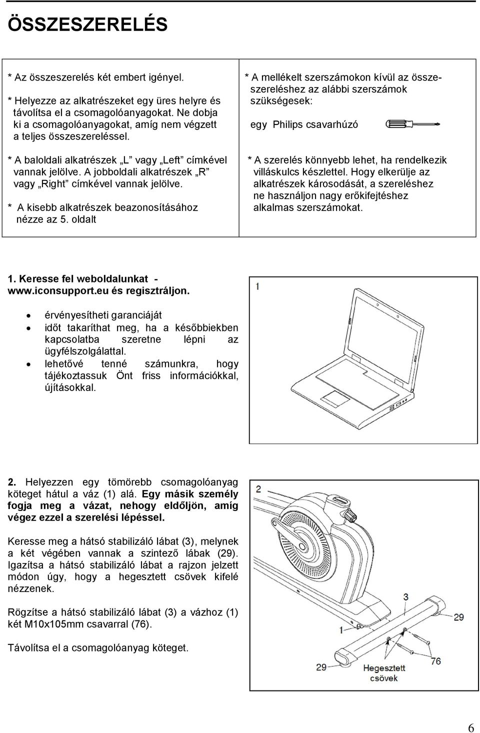 A jobboldali alkatrészek R vagy Right címkével vannak jelölve. * A kisebb alkatrészek beazonosításához nézze az 5.