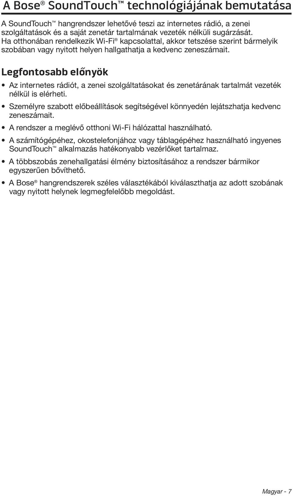 Legfontosabb előnyök Az internetes rádiót, a zenei szolgáltatásokat és zenetárának tartalmát vezeték nélkül is elérheti.