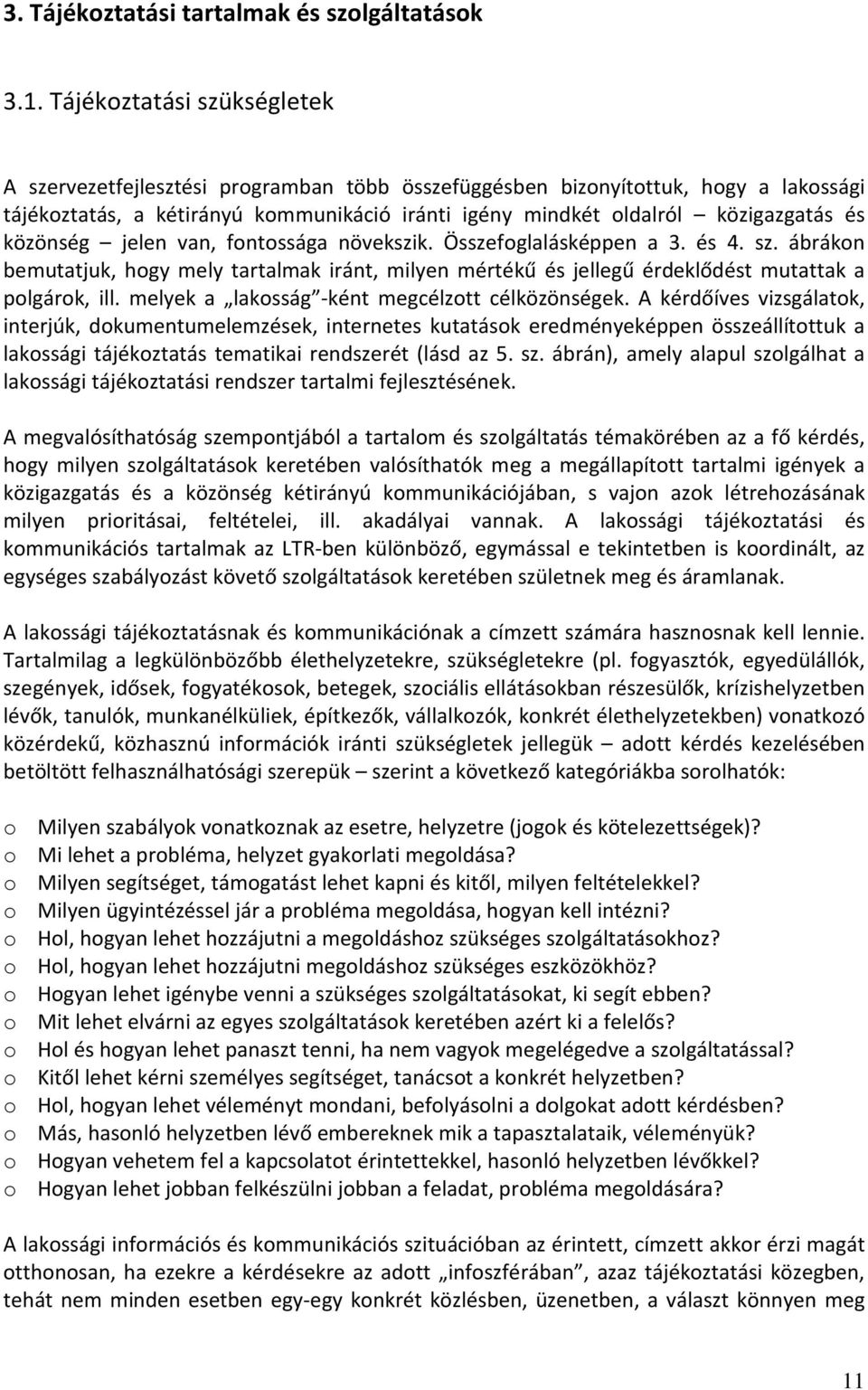 közönség jelen van, fontossága növekszik. Összefoglalásképpen a 3. és 4. sz. ábrákon bemutatjuk, hogy mely tartalmak iránt, milyen mértékű és jellegű érdeklődést mutattak a polgárok, ill.