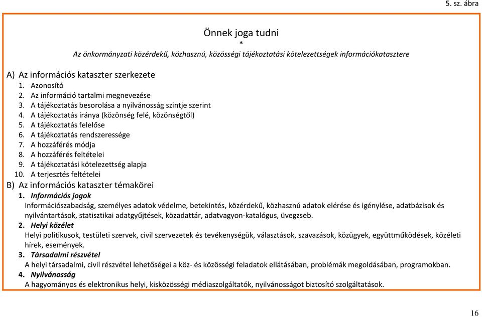 A tájékoztatás rendszeressége 7. A hozzáférés módja 8. A hozzáférés feltételei 9. A tájékoztatási kötelezettség alapja 10. A terjesztés feltételei B) Az információs kataszter témakörei 1.