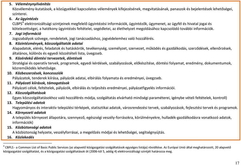 segédletei, az élethelyzet megoldásához kapcsolódó további információk. 7. Jogi információ Jogszabályok szövege, rendeletek, jogi tanácsadáshoz, jogvédelemhez való hozzáférés. 8.