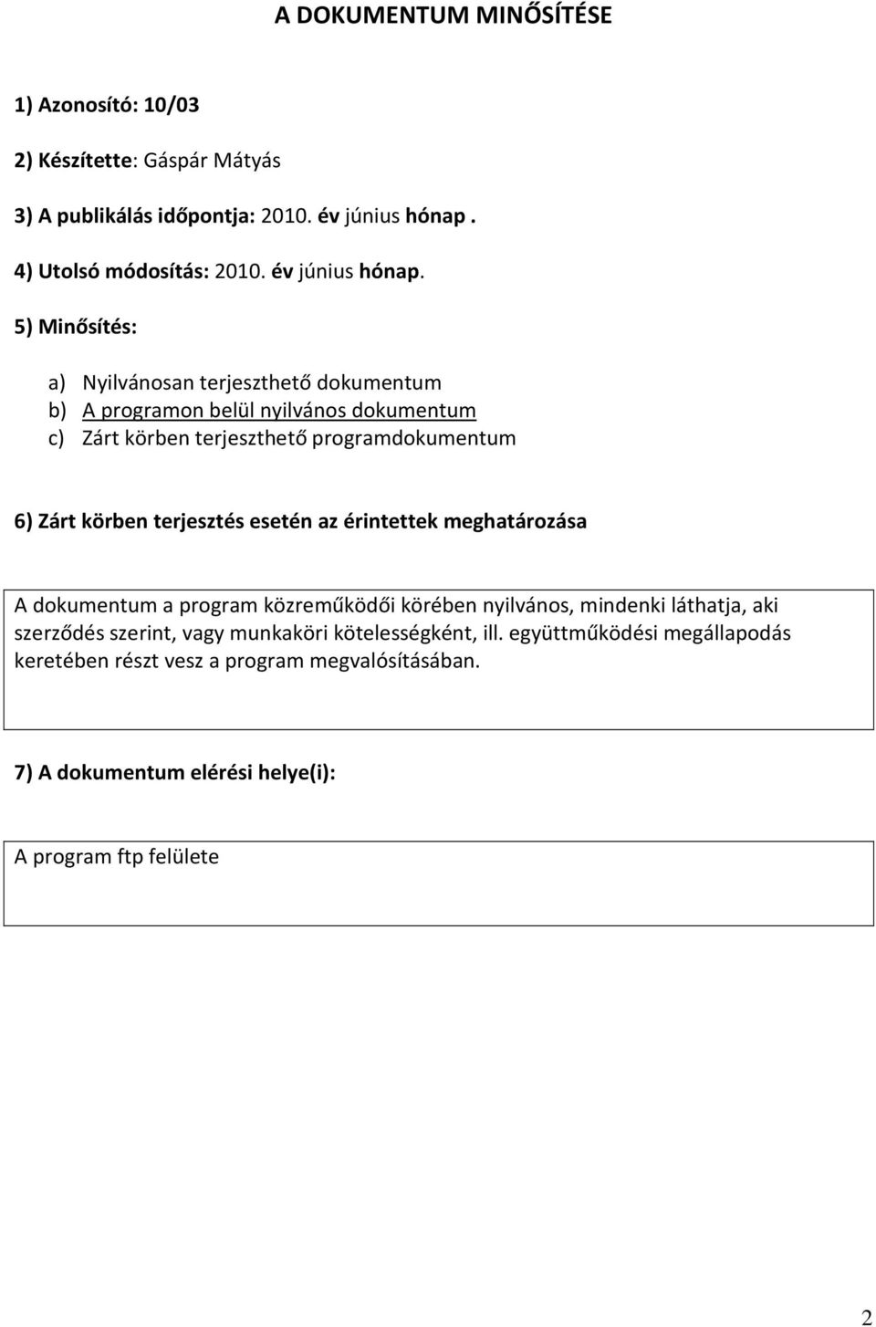 5) Minősítés: a) Nyilvánosan terjeszthető dokumentum b) A programon belül nyilvános dokumentum c) Zárt körben terjeszthető programdokumentum 6) Zárt körben